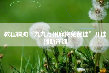 教程辅助“九九万州麻将免费挂”开挂辅助详细