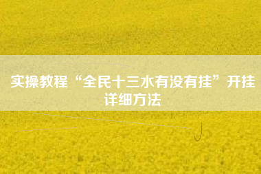 实操教程“全民十三水有没有挂”开挂详细方法