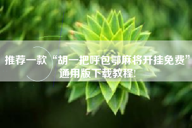 推荐一款“胡一把呼包鄂麻将开挂免费	”通用版下载教程!