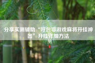 分享实测辅助“呼包鄂游戏麻将开挂神器”开挂详细方法