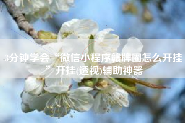 3分钟学会“微信小程序赣牌圈怎么开挂	”开挂(透视)辅助神器