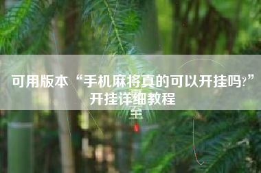 可用版本“手机麻将真的可以开挂吗?	”开挂详细教程