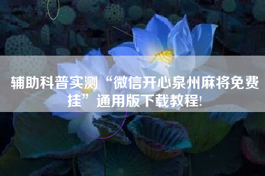 辅助科普实测“微信开心泉州麻将免费挂	”通用版下载教程!