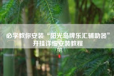 必学教你安装“阳光岛牌乐汇辅助器”开挂详细安装教程