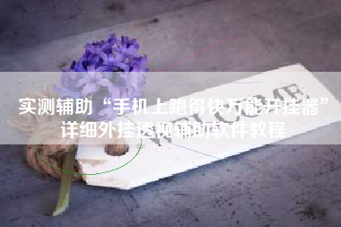 实测辅助“手机上跑得快万能开挂器”详细外挂透视辅助软件教程