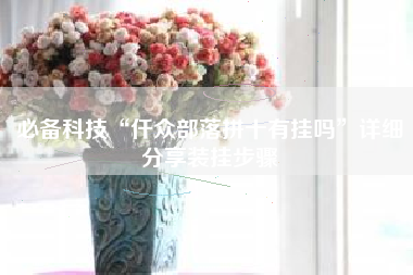 必备科技“仟众部落拼十有挂吗	”详细分享装挂步骤