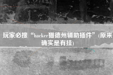 玩家必搜“hacker猫德州辅助插件	”(原来确实是有挂)