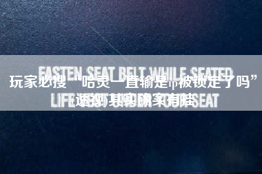 玩家必搜“哈灵一直输是ip被锁定了吗”(透视)其实确实有挂