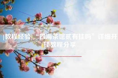 [教程经验]“四海茶馆贰有挂吗”详细开挂教程分享