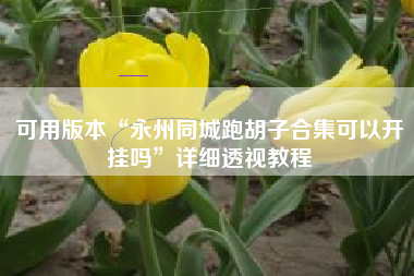 可用版本“永州同城跑胡子合集可以开挂吗”详细透视教程