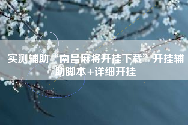 实测辅助“南昌麻将开挂下载	”开挂辅助脚本+详细开挂