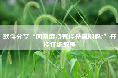 软件分享“网游麻将有挂是真的吗?	”开挂详细教程