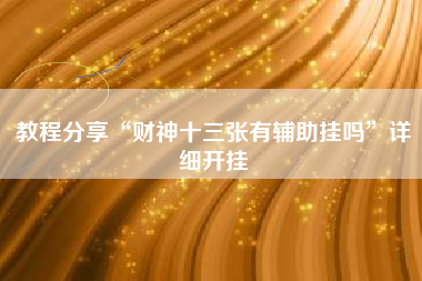 教程分享“财神十三张有辅助挂吗”详细开挂