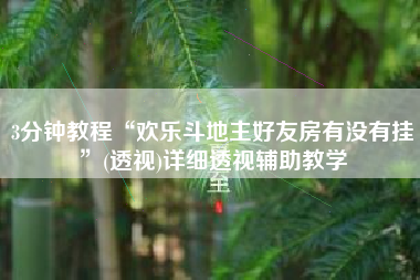 3分钟教程“欢乐斗地主好友房有没有挂”(透视)详细透视辅助教学