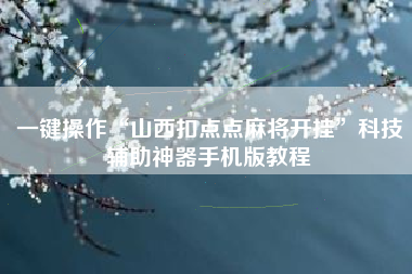 一键操作“山西扣点点麻将开挂	”科技辅助神器手机版教程