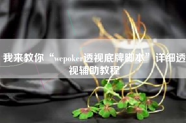 我来教你“wepoker透视底牌脚本”详细透视辅助教程