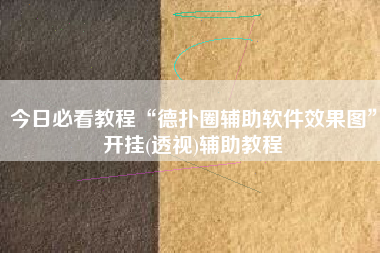 今日必看教程“德扑圈辅助软件效果图	”开挂(透视)辅助教程
