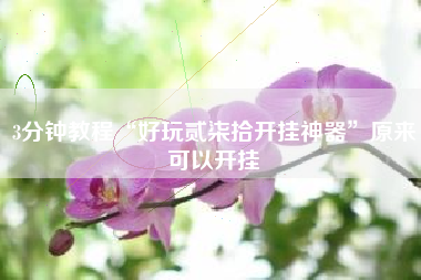 3分钟教程“好玩贰柒拾开挂神器”原来可以开挂 3分钟教程“好玩贰柒拾开挂神器”原来可以开挂
